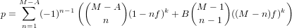     M-A        ((      )             (     )           )
    ∑      n- 1   M - A         k     M  - 1          k
p = n=1 (- 1)        n    (1- nf) + B   n- 1  ((M  - n)f)

