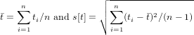                    ┌│ -----------------
   ∑n              │∘ ∑n      2
t =   ti∕n and s[t] =     (ti − t)∕(n− 1)
   i=1                i=1
     