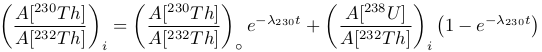(        )   (         )   (        )
 A-[230Th]      A[230T-h]      A-[238U]-  (    −λ230t)
 A [232Th] i =  A[232T h] ∘ +  A[232T h] i 1− e
