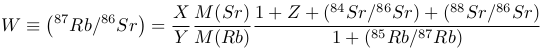      (        )   X M (Rb)1 + Z[1 +(84Sr∕87Sr)+ (88Sr∕87Sr)]
W  ≡  87Rb ∕86Sr  = ----------------------85---87-------------
                  Y M (Sr)          1+ ( Rb ∕ Rb )
