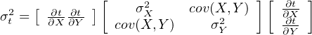              [                     ][ ∂t ]
σ2= [ -∂t-∂t-]     σ2X     cov(X,Y )    ∂X-
 t    ∂X ∂Y    cov(X,Y )    σ2Y        ∂∂tY-
