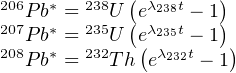            (        )
206Pb* = 238U (eλ238t - 1)
207Pb* = 235U  e(λ235t - 1 )
208Pb* = 232Th  eλ232t - 1
