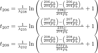            ( (206Pb)-(206Pb)    )
t206 = λ1238 ln -204Pb2382U04Pb-∘ + 1
           ( (    2)04P(b   )    )
      -1-    -22007P4Pbb---22007P4Pbb-∘
t207 = λ235 ln      223045PUb      + 1
           ( (208Pb)-(208Pb)    )
t208 = λ1232 ln -204Pb232T2h04Pb-∘ + 1
                  204Pb
