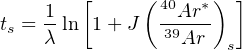      1  [     ( 40Ar *) ]
ts = λ ln 1+ J  39Ar-
                      s

