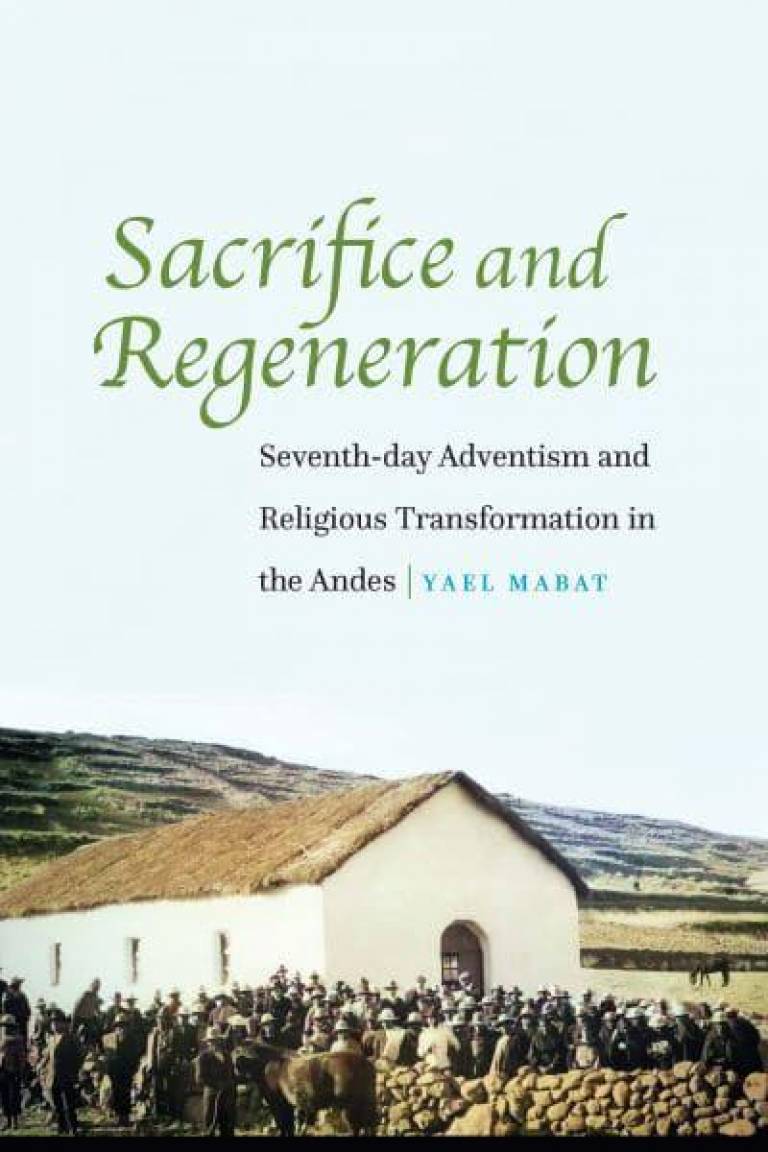 Book cover: Sacrifice and Regeneration Seventh-day Adventism and Religious Transformation in the Andes