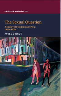 Cover of Paulo Drinot's book 'The Sexual Question. A History of Prostitution in Peru, 1850s-1950s'