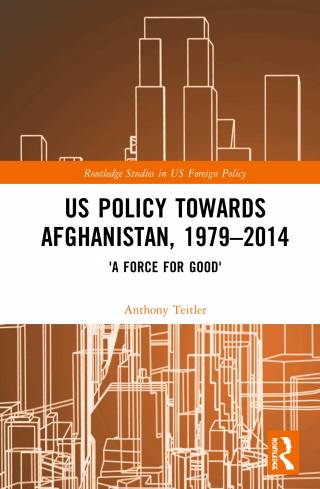 Book cover: 'US Policy towards Afghanistan, 1979-2014. A force for good' by Professor Anthony Teitler