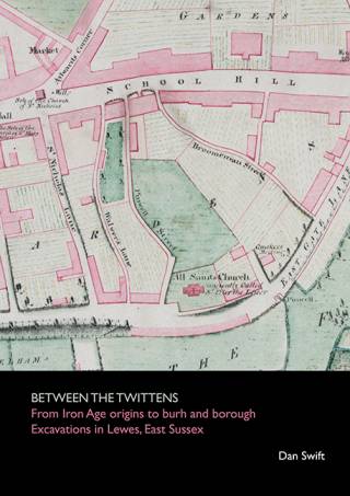 Front cover of a book called Between The Twittens: From Iron Age Origins To Burh & Borough. Excavations in Lewes, East Sussex, by Dan Swift. Inset is a pink and green historic map of Lewes.