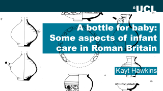 A blue UCL banner and text reading "A bottle for baby: Some aspects of infant care in Roman Britain | Kayt Hawkins" over illustrations of spouted pottery vessels