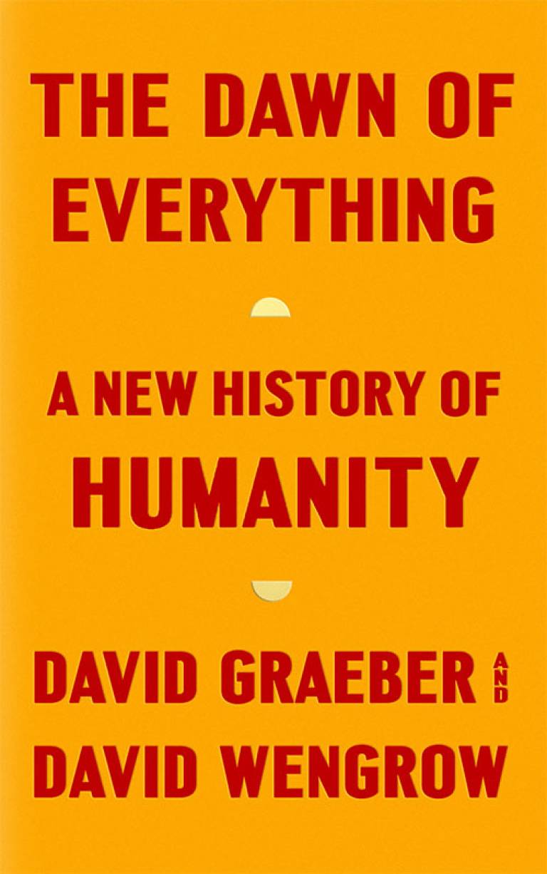 The Dawn of Everything by David Graeber and David Wengrow (Penguin, 2021)