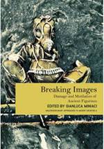 Breaking Images: Damage and Mutilation of Ancient Figurines. Edited by Gianluca Miniaci (bookcover)