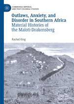 Bookcover of Rachel King’s Outlaws, Anxiety, and Disorder in Southern Africa: Material Histories of the Maloti-Drakensberg (Palgrave Macmillan) 