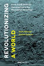Revolutionizing a World: From Small States to Universalism in the Pre-Islamic Near East 2018 (UCL Press) - bookcover