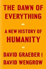The Dawn of Everything: A New History of Humanity - Penguin (forthcoming 2021, David Wengrow)