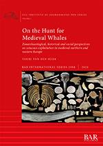 On the Hunt for Medieval Whales: Zooarchaeological, historical and social perspectives on cetacean exploitation in medieval northern and western Europe (2020, BAR) - bookcover