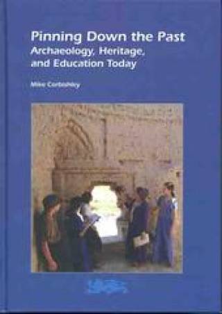 'Pinning Down the Past: Archaeology, Heritage, and Education Today'by Mike Corbishley
