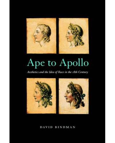 David Bindman, Ape to Apollo: Aesthetics and the Idea of Race in the 18th Century