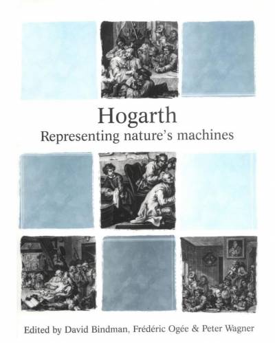 David Bindman, Frédéric Ogée and Peter Wagner eds., Hogarth: Representing Nature's Machines