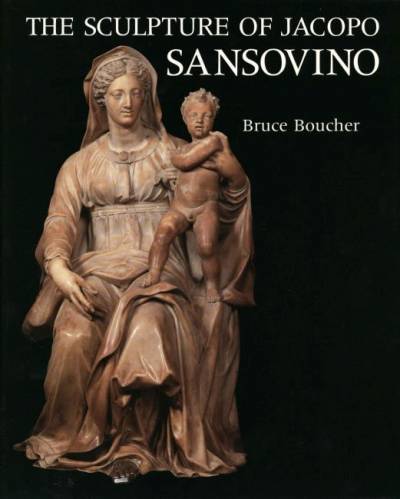 Bruce Boucher, The Sculpture of Jacopo Sansovino