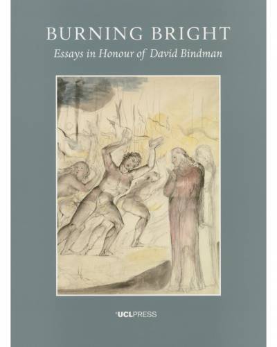 Diana Dethloff, Tessa Murdoch, Kim Sloan and Caroline Elam eds., Burning Bright: Essays in Honour of David Bindman