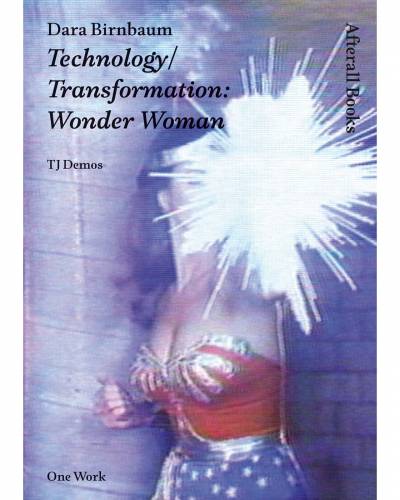 T.J. Demos, Dara Birnbaum:Technology/Transformation: Wonder Woman