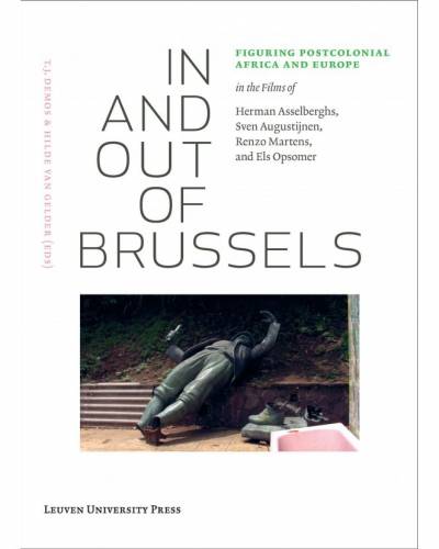 T.J. Demos and Hilde van Gelder, eds., In and Out of Brussels: Figuring Postcolonial Africa and Europe in the Films of Herman Asselberghs, Sven Augustijnen, Renzo Martens, and Els Opsomer