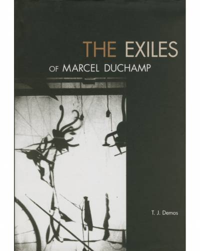 T.J. Demos, The Exiles of Marcel Duchamp