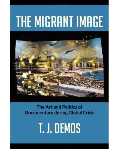 Demos, The Migrant Image: The Art and Politics of Documentary During Global Crisis