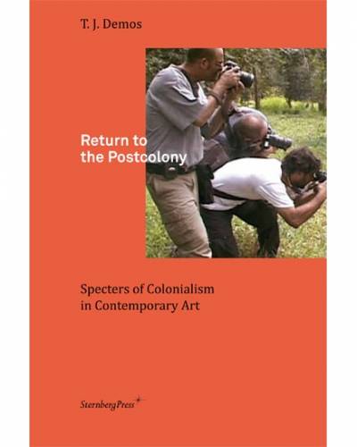 Demos, Return to the Postcolony: Spectres of Colonialism in Contemporary Art