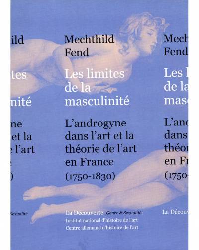 Mechthild Fend, Les limites de la masculinité: L'androgyne dans l'art et la théorie de l'art en France (1750-1830)
