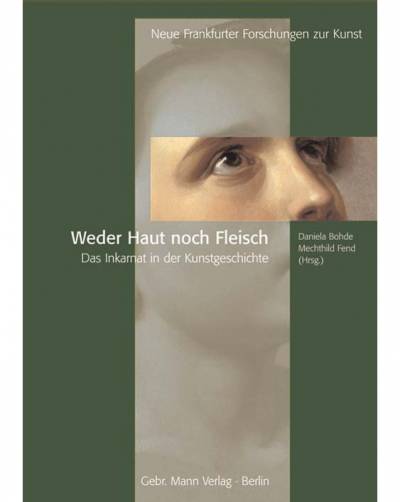 Mechthild Fend and Daniela Bohde, eds., Weder Haut noch Fleisch: Das Inkarnat in der Kunstgeschichte