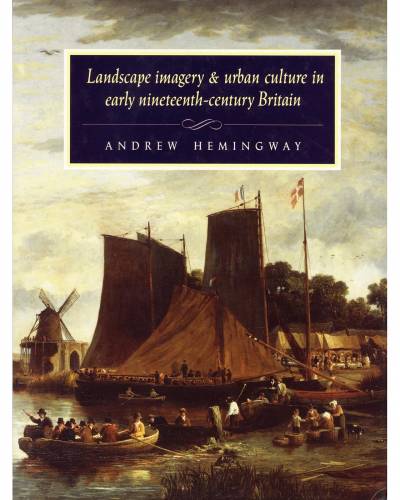 Andrew Hemingway, Landscape Imagery and Urban Culture in Early Nineteenth Century Britain