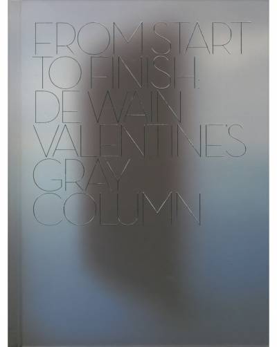 Tom Learner, Rachel Rivenc and Emma Richardson, From Start to Finish: De Wain Valentine's Gray Column