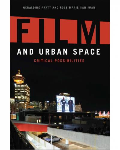 Geraldine Pratt and Rose Marie San Juan, Film and Urban Space: Critical Possibilities