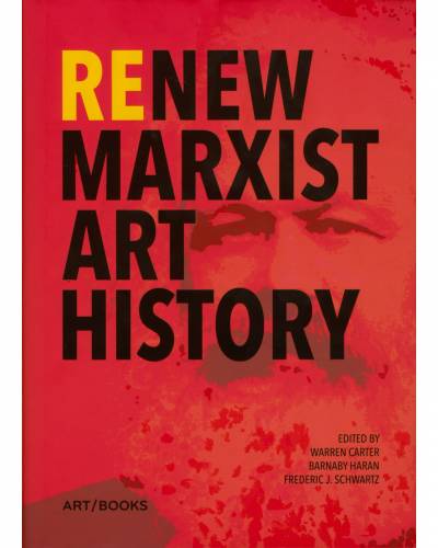 Warren Carter, Barnaby Haran and Frederic Schwartz eds., Renew Marxist Art History