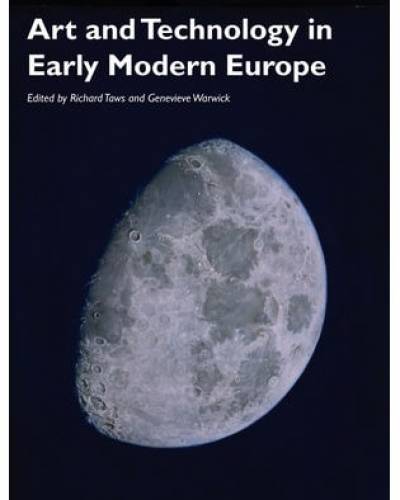 Richard Taws and Genevieve Warwick eds., Art and Technology in Early Modern Europe