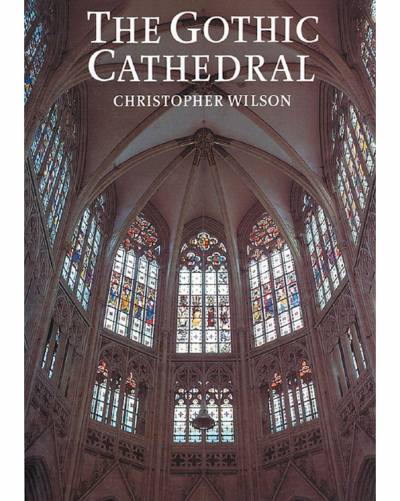 Christopher Wilson, The Gothic Cathedral: The Architecture of the Great Church 1130-1530