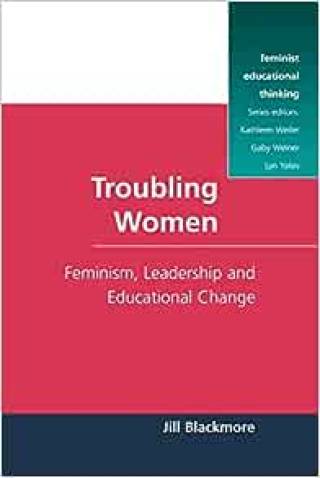 Book cover of 'Troubling Women: Feminism, Leadership, and Educational Change (Feminist Educational Thinking)'