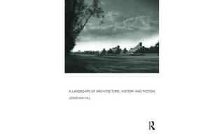 A Landscape of Architecture, History and Fiction by Jonathan Hill