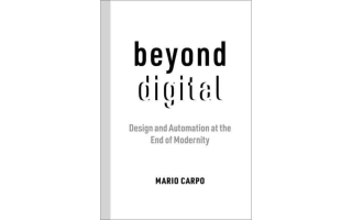 Book cover for Prof Carpo's book ‘Beyond Digital: Design and Automation at the End of Modernity’