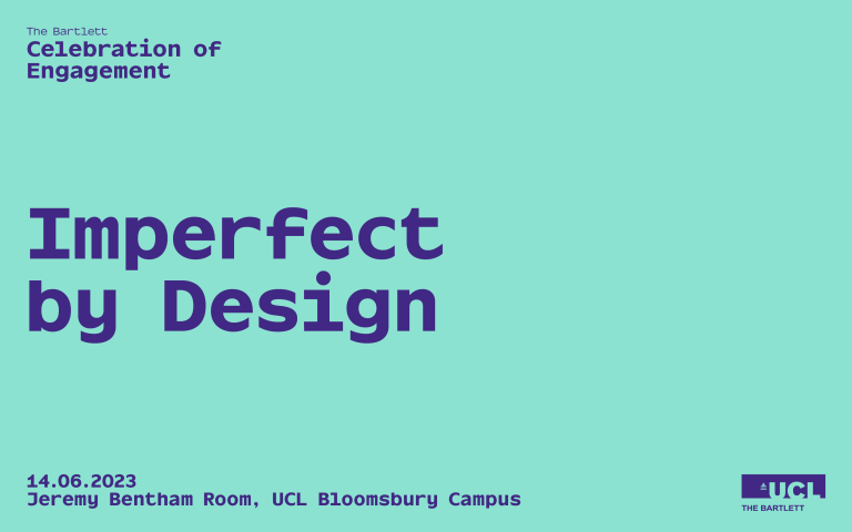 Aqua blue background, with violet purple text that reads: The Bartlett Celebration of Engagement, Imperfect by Design, 14.06.2023, Jeremy Bentham Room, UCL Bloomsbury Campus