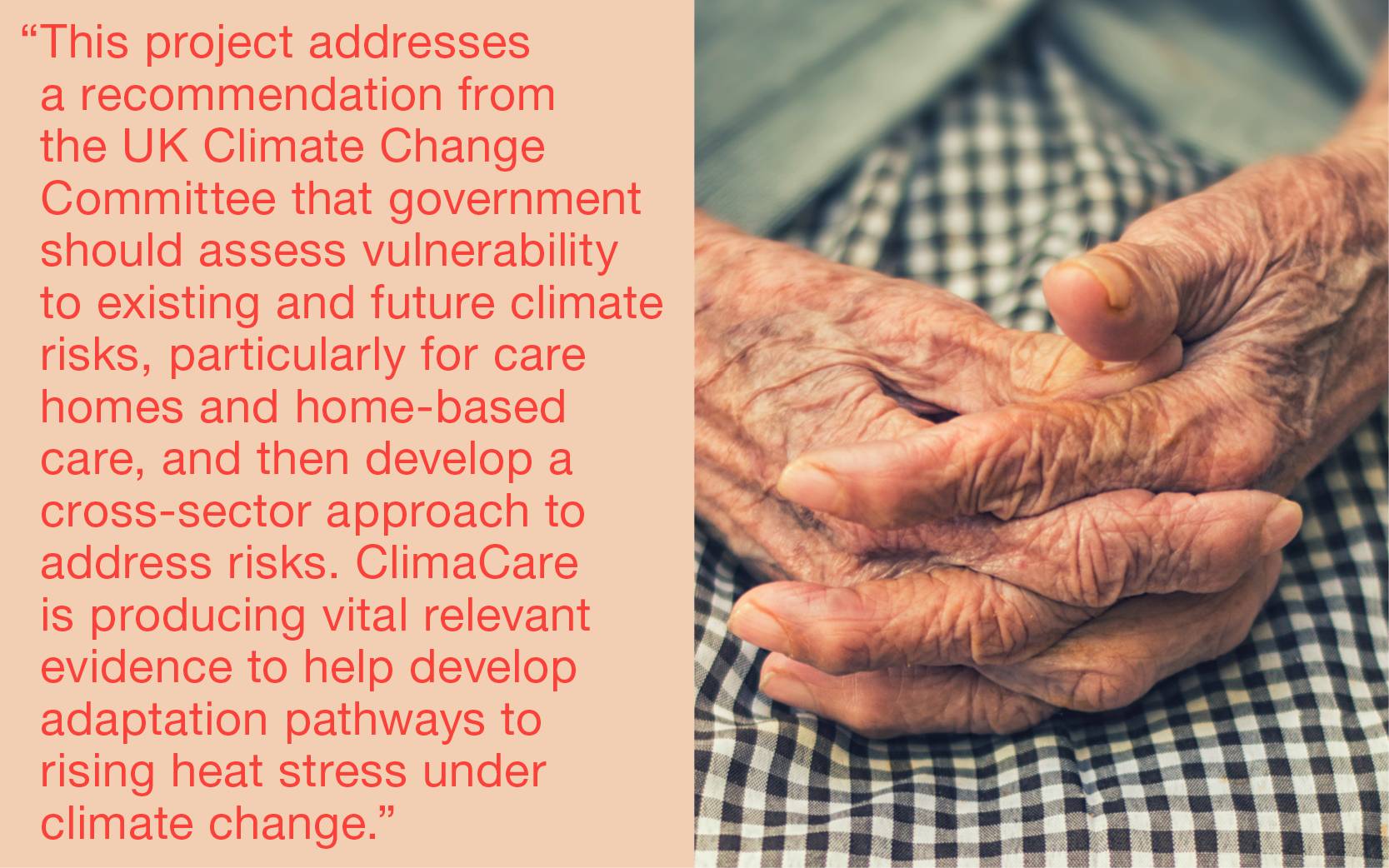 Quote: This project addresses a recommendation from the UK Climate Change Committee that government should assess vulnerability to existing and future climate risks, particularly for care homes and home-based care, and then develop cross-sector solutions