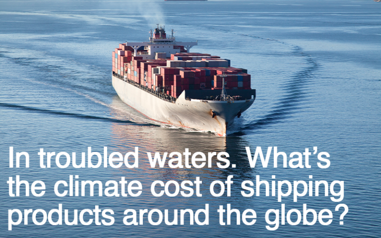 In troubled waters. What’s the climate cost of shipping our products around the globe?