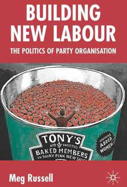 Building New Labour: The Politics of Party Organisation