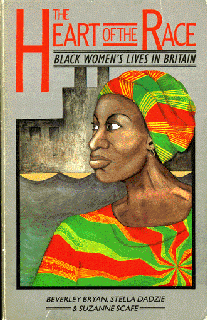 Beverley Bryan, Stella Dadzie, and Suzanne Scafe, The Heart of the Race - Black Women's Lives in Britain, 1985, reproduced by permission of Virago, an imprint of Little, Brown Book Group