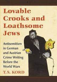 Susanne Kord, Lovable Crooks and Loathsome Jews: Antisemitism in German and Austrian Crime Writing Before the World Wars (MacFarland, 2018)