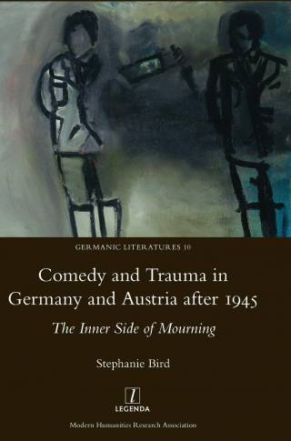 Stephanie Bird, Comedy and Trauma in Austria and Germany after 1945: The Inner Side of Mourning (Legenda, 2016) 