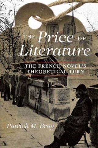 Patrick Bray, The Price of Literature: The French Novel's Theoretical Turn (Northwestern University Press, 2019)