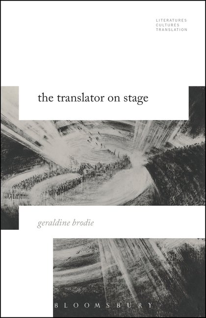Geraldine Brodie, The Translator on Stage (Bloomsbury Academic, 2017) 