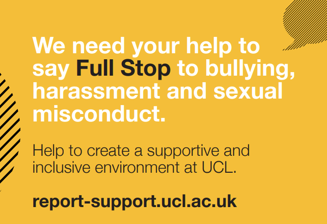 We need your help to say Full Stop to bullying, harassment and sexual misconduct. report-support.ucl.ac.uk